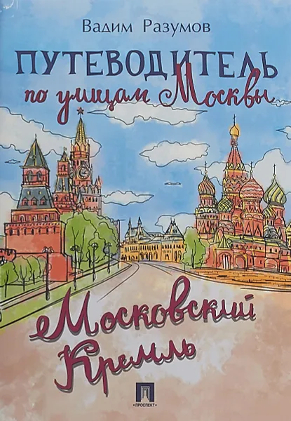 Обложка книги Путеводитель по улицам Москвы. Московский Кремль, Разумов В.А.