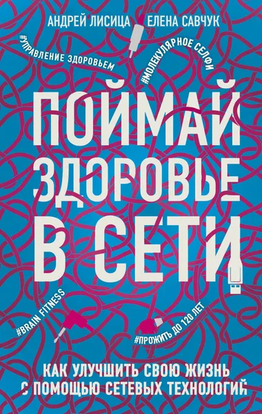 Обложка книги Поймай здоровье в сети. Как улучшить свою жизнь с помощью сетевых технологий., Лисица Андрей Валерьевич; Савчук Елена Владимировна