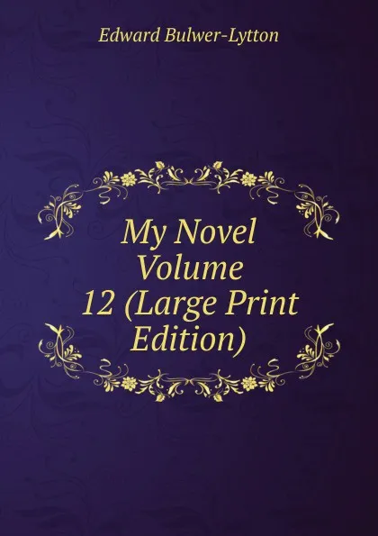 Обложка книги My Novel   Volume 12 (Large Print Edition), Edward Bulwer-Lytton