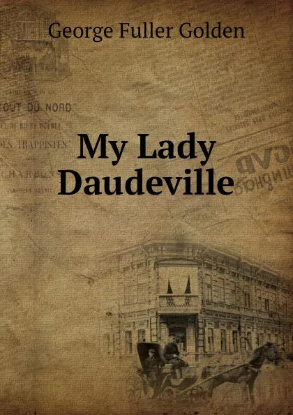 Обложка книги My Lady Daudeville, George Fuller Golden