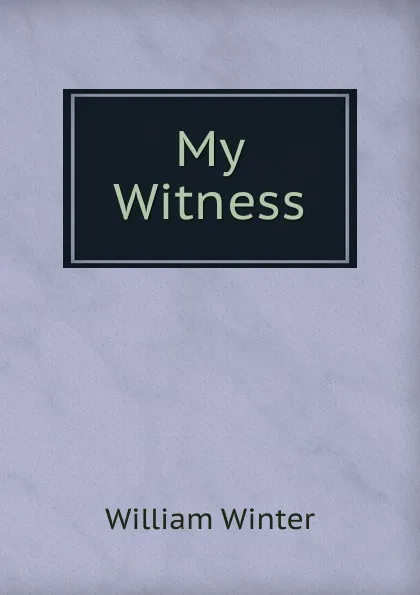 Обложка книги My Witness, William Winter