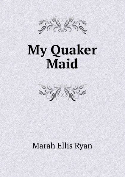 Обложка книги My Quaker Maid, Marah Ellis Ryan