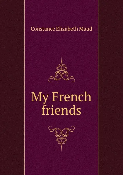 Обложка книги My French friends, Constance Elizabeth Maud