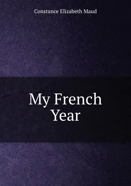 Обложка книги My French Year, Constance Elizabeth Maud