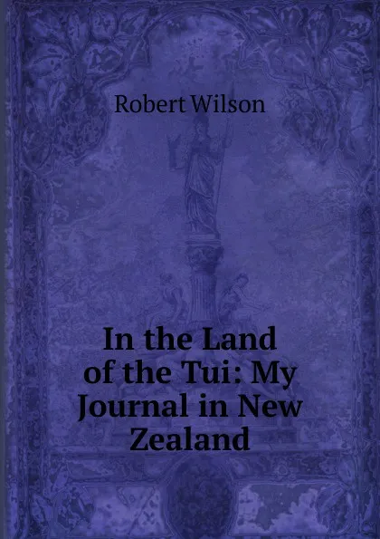 Обложка книги In the Land of the Tui: My Journal in New Zealand, Robert Wilson