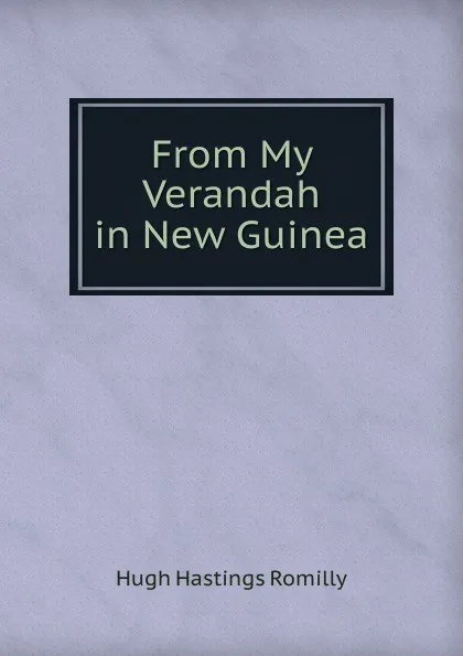 Обложка книги From My Verandah in New Guinea, Hugh Hastings Romilly