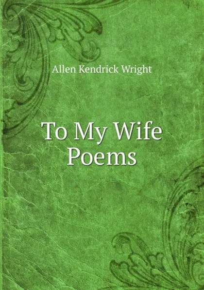 Обложка книги To My Wife Poems, Allen Kendrick Wright