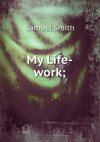 Обложка книги My Life-work;, Samuel Smith