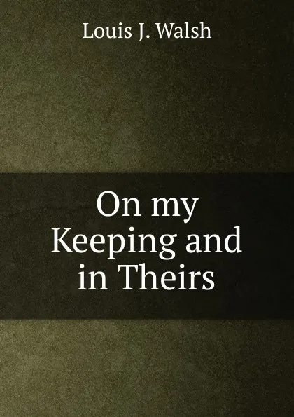 Обложка книги On my Keeping and in Theirs, Louis J. Walsh