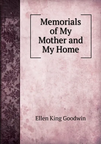 Обложка книги Memorials of My Mother and My Home, Ellen King Goodwin