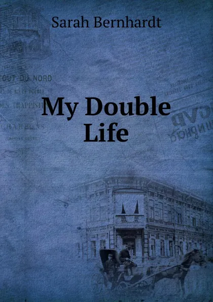 Обложка книги My Double Life, Sarah Bernhardt