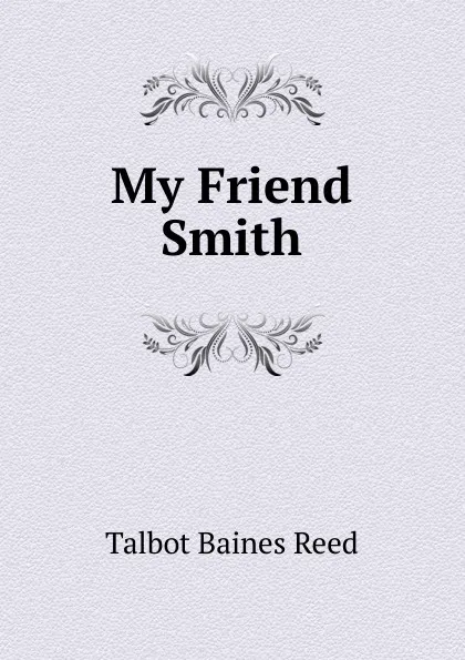 Обложка книги My Friend Smith, Talbot Baines Reed