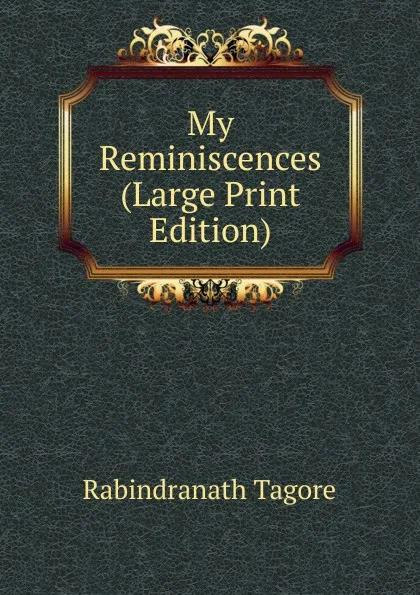 Обложка книги My Reminiscences (Large Print Edition), Rabindranath Tagore