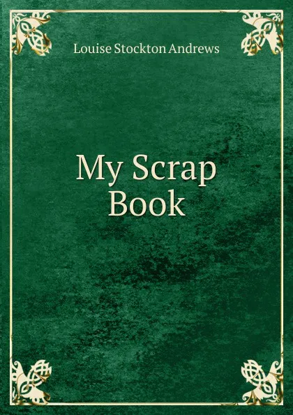 Обложка книги My Scrap Book, Louise Stockton Andrews