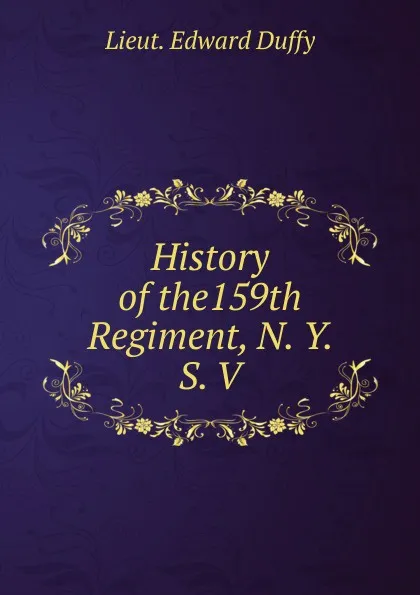 Обложка книги History of the159th Regiment, N. Y. S. V, Lieut. Edward Duffy