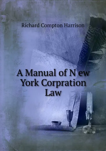 Обложка книги A Manual of N ew York Corpration Law, Richard Compton Harrison