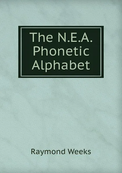 Обложка книги The N.E.A. Phonetic Alphabet, Raymond Weeks