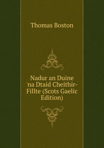 Обложка книги Nadur an Duine .na Dtaid Cheithir-Fillte (Scots Gaelic Edition), Thomas Boston