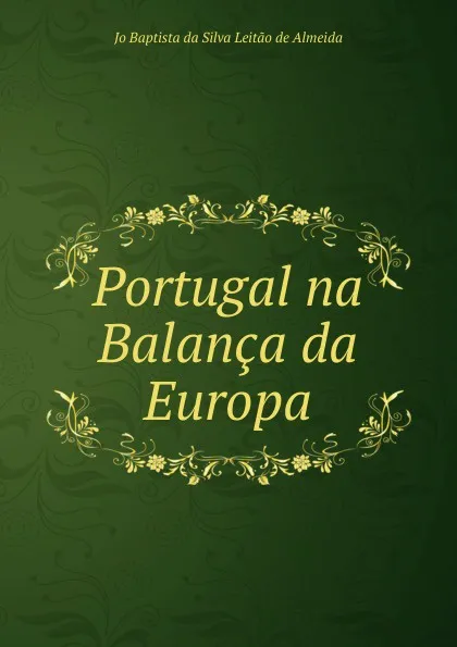 Обложка книги Portugal na Balanca da Europa, Jo Baptista da Silva Leitão de Almeida