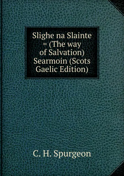 Обложка книги Slighe na Slainte . (The way of Salvation) Searmoin (Scots Gaelic Edition), C. H. Spurgeon