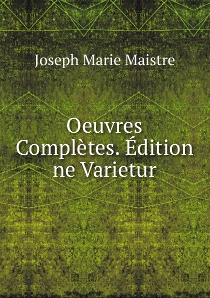 Обложка книги Oeuvres Completes. Edition ne Varietur, Joseph Marie Maistre