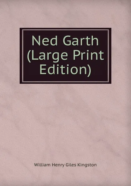 Обложка книги Ned Garth (Large Print Edition), Kingston William Henry