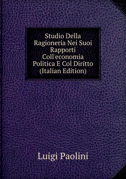 Обложка книги Studio Della Ragioneria Nei Suoi Rapporti Coll.economia Politica E Col Diritto (Italian Edition), Luigi Paolini