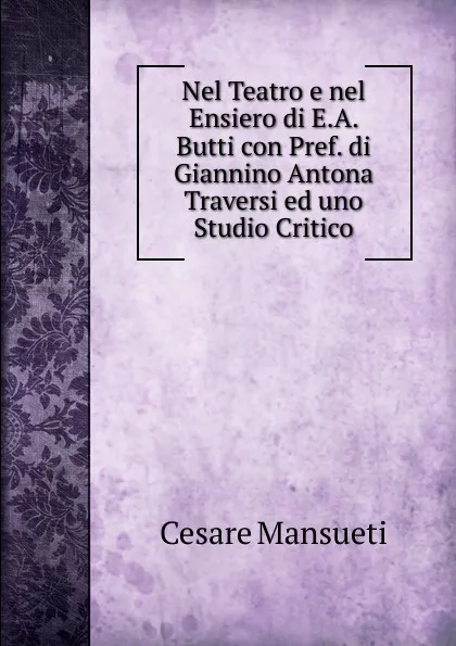 Обложка книги Nel Teatro e nel Ensiero di E.A. Butti con Pref. di Giannino Antona Traversi ed uno Studio Critico, Cesare Mansueti