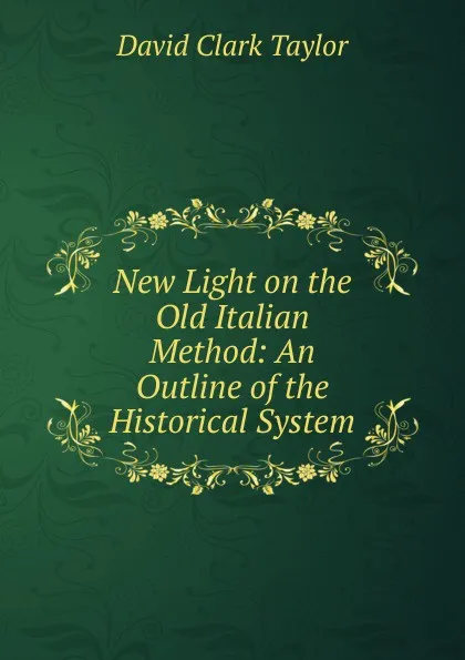 Обложка книги New Light on the Old Italian Method: An Outline of the Historical System, David Clark Taylor