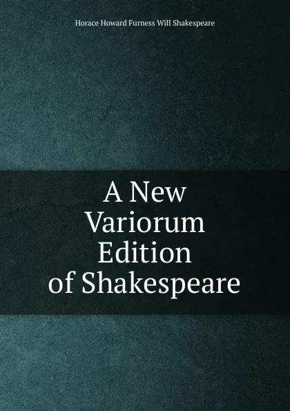 Обложка книги A New Variorum Edition of Shakespeare, Horace Howard Furness Will Shakespeare