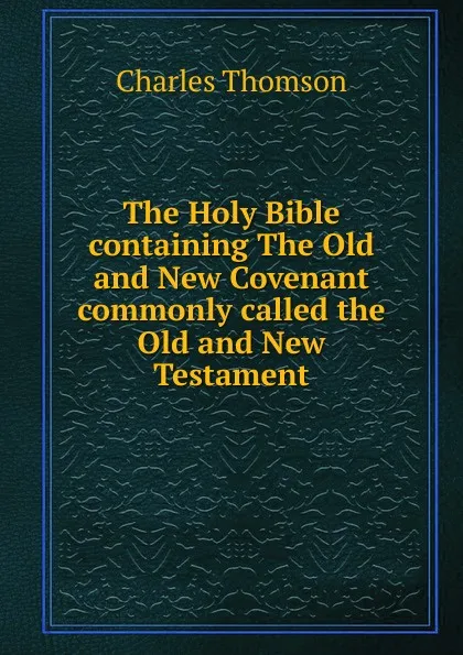 Обложка книги The Holy Bible containing The Old and New Covenant commonly called the Old and New Testament, Charles Thomson