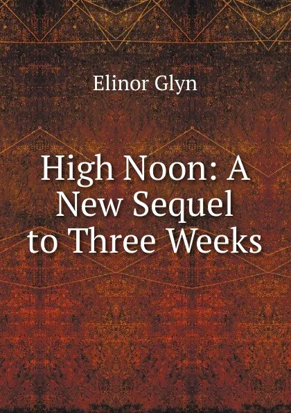 Обложка книги High Noon: A New Sequel to Three Weeks, Glyn Elinor