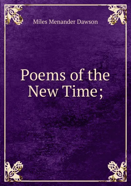 Обложка книги Poems of the New Time;, Miles Menander Dawson