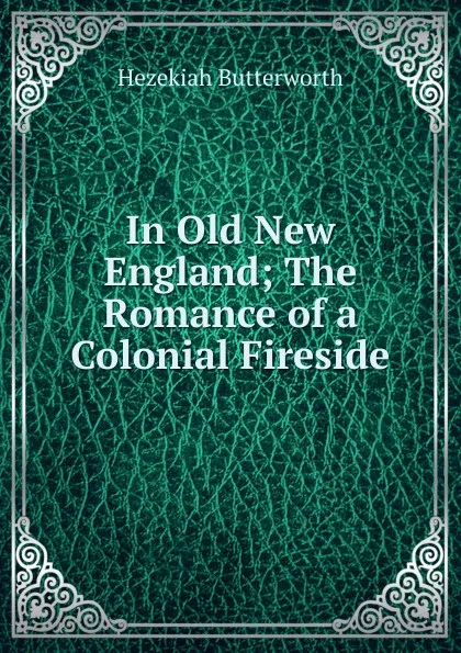 Обложка книги In Old New England; The Romance of a Colonial Fireside, Hezekiah Butterworth