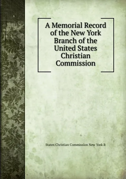 Обложка книги A Memorial Record of the New York Branch of the United States Christian Commission, States Christian Commission New York B