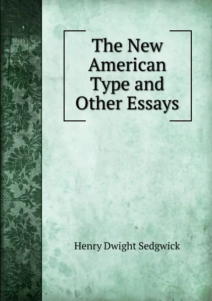 Обложка книги The New American Type and Other Essays, Henry Dwight Sedgwick