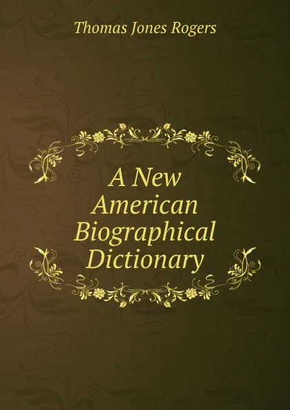 Обложка книги A New American Biographical Dictionary, Thomas Jones Rogers