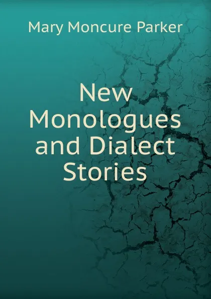 Обложка книги New Monologues and Dialect Stories, Mary Moncure Parker