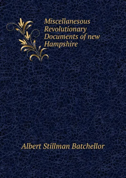 Обложка книги Miscellanesous Revolutionary Documents of new Hampshire, Albert Stillman Batchellor