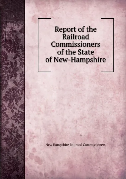 Обложка книги Report of the Railroad Commissioners of the State of New-Hampshire, New Hampshire Railroad Commissioners