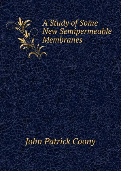 Обложка книги A Study of Some New Semipermeable Membranes, John Patrick Coony