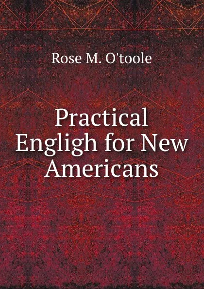 Обложка книги Practical Engligh for New Americans, Rose M. O'Toole