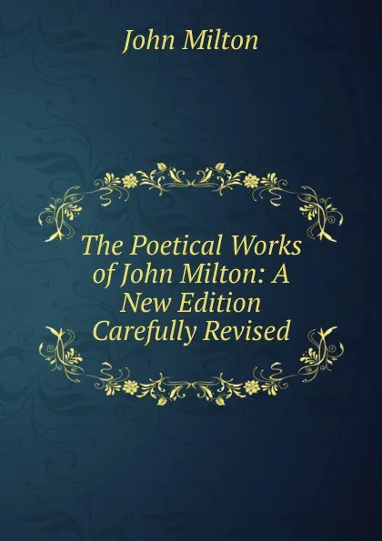 Обложка книги The Poetical Works of John Milton: A New Edition Carefully Revised, Milton John