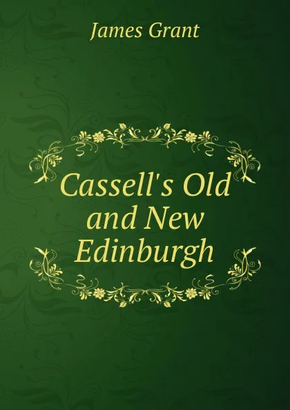 Обложка книги Cassell.s Old and New Edinburgh, James Grant