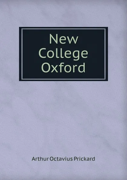 Обложка книги New College Oxford, Arthur Octavius Prickard