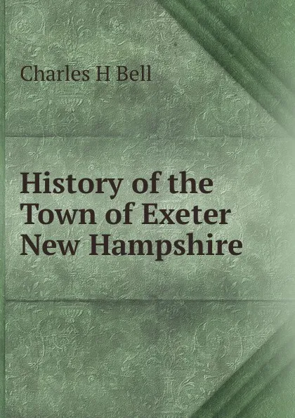 Обложка книги History of the Town of Exeter New Hampshire, Charles H Bell