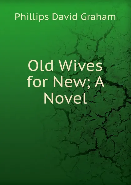 Обложка книги Old Wives for New. A Novel, Phillips David Graham