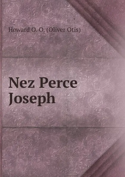 Обложка книги Nez Perce Joseph, Howard O. O. (Oliver Otis)