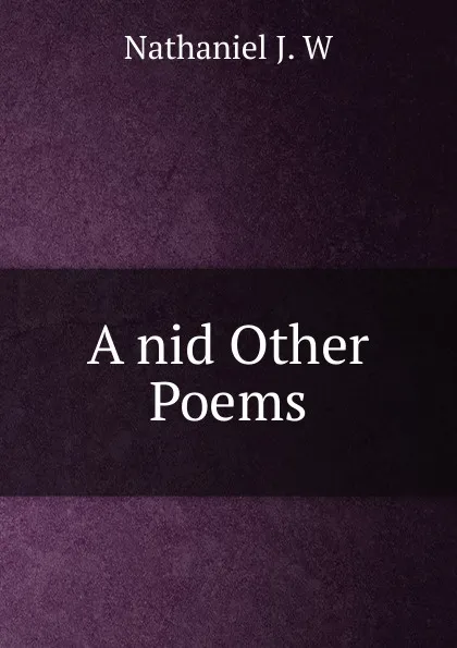 Обложка книги A nid Other Poems, Nathaniel J. W