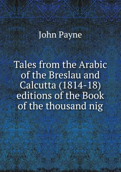 Обложка книги Tales from the Arabic of the Breslau and Calcutta (1814-18) editions of the Book of the thousand nig, John Payne